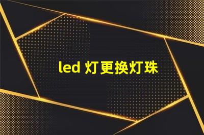 led 灯更换灯珠